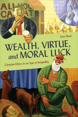 Riqueza, virtud y suerte moral: Ética cristiana en la era de la desigualdad - Wealth, Virtue, and Moral Luck: Christian Ethics in an Age of Inequality