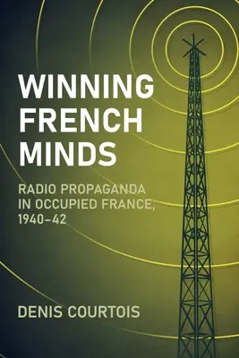 Ganarse las mentes de los franceses: Propaganda radiofónica en la Francia ocupada, 1940-42 - Winning French Minds: Radio Propaganda in Occupied France, 1940-42