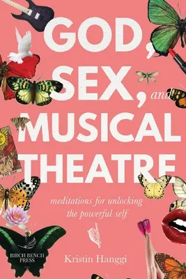 Dios, el sexo y el teatro musical: Meditaciones para liberar el yo poderoso - God, Sex, and Musical Theatre: Meditations for Unlocking the Powerful Self