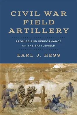 Artillería de campaña de la Guerra Civil: Promesa y rendimiento en el campo de batalla - Civil War Field Artillery: Promise and Performance on the Battlefield