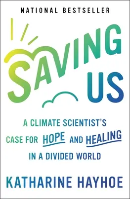 Salvarnos: Los argumentos de un científico del clima a favor de la esperanza y la sanación en un mundo dividido - Saving Us: A Climate Scientist's Case for Hope and Healing in a Divided World