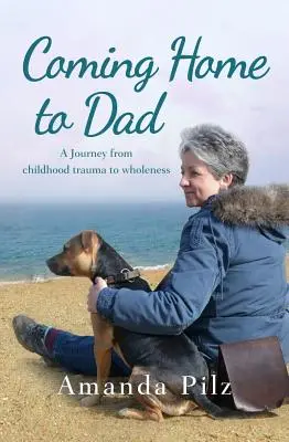 Volviendo a casa con papá: Un viaje del trauma infantil a la plenitud - Coming Home to Dad: A Journey from Childhood Trauma to Wholeness