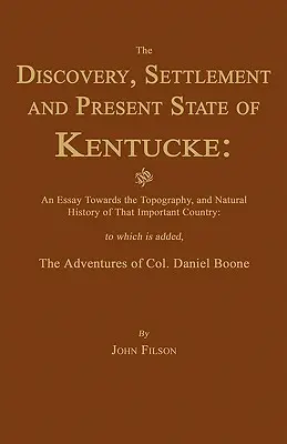 El descubrimiento, asentamiento y estado actual de Kentucke: Y un ensayo sobre la topografía y la historia natural de ese importante país - The Discovery, Settlement and Present State of Kentucke: And an Essay Towards the Topography, and Natural History of That Important Country