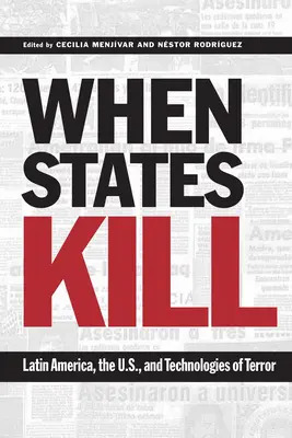 Cuando los Estados matan: América Latina, Estados Unidos y las tecnologías del terror - When States Kill: Latin America, the U.S., and Technologies of Terror