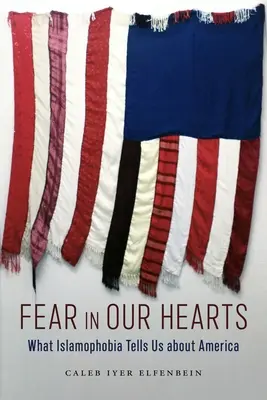 Miedo en nuestros corazones: Lo que la islamofobia nos dice sobre Estados Unidos - Fear in Our Hearts: What Islamophobia Tells Us about America