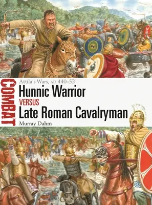 Guerrero huno contra jinete tardorromano: Las guerras de Atila, Ad 440-53 - Hunnic Warrior Vs Late Roman Cavalryman: Attila's Wars, Ad 440-53