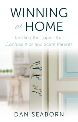 Ganar en casa: Cómo abordar los temas que confunden a los niños y asustan a los padres - Winning at Home: Tackling the Topics That Confuse Kids and Scare Parents