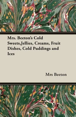 Los dulces fríos, las gelatinas, las cremas, los platos de frutas, los budines fríos y los helados de la Sra. Beeton - Mrs. Beeton's Cold Sweets, Jellies, Creams, Fruit Dishes, Cold Puddings and Ices