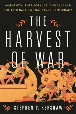 La cosecha de la guerra: Maratón, Termópilas y Salamina: Las épicas batallas que salvaron la democracia - The Harvest of War: Marathon, Thermopylae, and Salamis: The Epic Battles That Saved Democracy