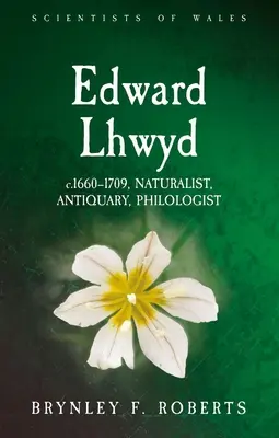 Edward Lhwyd: C.1660-1709, naturalista, anticuario y filólogo - Edward Lhwyd: C.1660-1709, Naturalist, Antiquary, Philologist