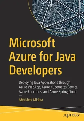Microsoft Azure para desarrolladores Java: Deploying Java Applications Through Azure Webapp, Azure Kubernetes Service, Azure Functions, and Azure Spring Clo - Microsoft Azure for Java Developers: Deploying Java Applications Through Azure Webapp, Azure Kubernetes Service, Azure Functions, and Azure Spring Clo