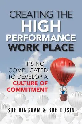 Crear un lugar de trabajo de alto rendimiento: No es complicado desarrollar una cultura de compromiso - Creating the High Performance Work Place: It's Not Complicated to Develop a Culture of Commitment