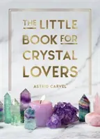 El pequeño libro para los amantes de los cristales: Consejos sencillos para sacar el máximo partido a tu colección de cristales - The Little Book for Crystal Lovers: Simple Tips to Make the Most of Your Crystal Collection