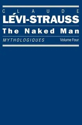 El hombre desnudo: Mythologiques, Volume 4 - The Naked Man: Mythologiques, Volume 4