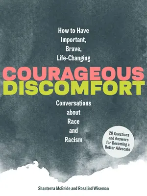 Incomodidad valiente: Cómo mantener conversaciones importantes, valientes y que cambian la vida sobre la raza y el racismo - Courageous Discomfort: How to Have Important, Brave, Life-Changing Conversations about Race and Racism