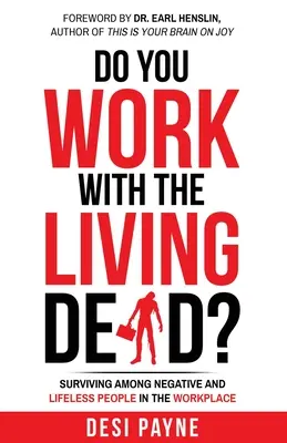 ¿Trabajas con muertos vivientes? Sobrevivir entre personas negativas y sin vida en el lugar de trabajo - Do You Work with the Living Dead?: Surviving Among Negative and Lifeless People in the Workplace