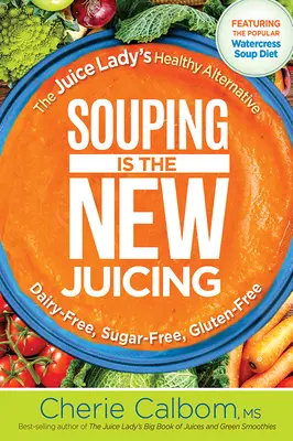 Souping Is the New Juicing: La Alternativa Saludable de la Dama de los Zumos - Souping Is the New Juicing: The Juice Lady's Healthy Alternative