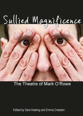 Sullied Magnificence: El teatro de Mark O'Rowe - Sullied Magnificence: The Theatre of Mark O'Rowe