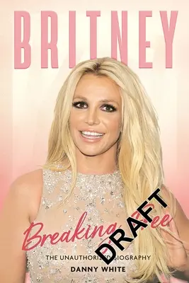 Britney: Breaking Free: La biografía no autorizada - Britney: Breaking Free: The Unauthorized Biography