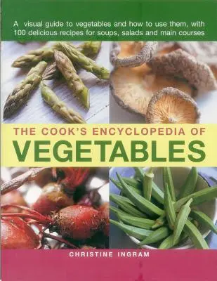 La enciclopedia de las verduras del cocinero: Una guía visual de las verduras y cómo utilizarlas, con 100 deliciosas recetas de sopas, ensaladas y platos principales - The Cook's Encyclopedia of Vegetables: A Visual Guide to Vegetables and How to Use Them, with 100 Delicious Recipes for Soups, Salads and Main Courses