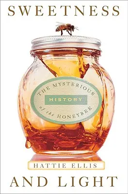 Dulzura y Luz: La misteriosa historia de la abeja melífera - Sweetness & Light: The Mysterious History of the Honeybee