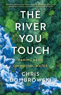 El río que se toca: Hacerse la vida en el agua en movimiento: Una vida en el agua en movimiento - The River You Touch: Making a Life on Moving Water: Making a Life on Moving Water