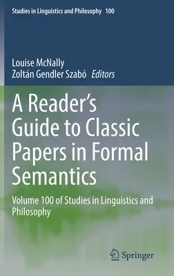 A Reader's Guide to Classic Papers in Formal Semantics: Volumen 100 de Studies in Linguistics and Philosophy - A Reader's Guide to Classic Papers in Formal Semantics: Volume 100 of Studies in Linguistics and Philosophy