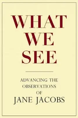 Lo que vemos: Avanzando en las observaciones de Jane Jacobs - What We See: Advancing the Observations of Jane Jacobs