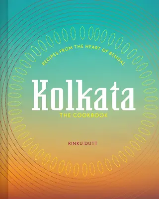 Calcuta: recetas del corazón de Bengala - Kolkata: Recipes from the Heart of Bengal