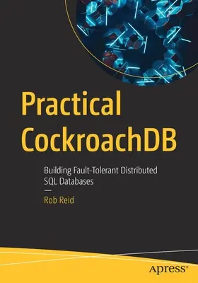 Practical Cockroachdb: Creación de bases de datos SQL distribuidas y tolerantes a fallos - Practical Cockroachdb: Building Fault-Tolerant Distributed SQL Databases