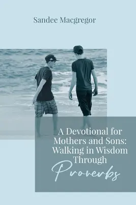 Un devocional para madres e hijos: Caminando en sabiduría a través de Proverbios - A Devotional for Mothers and Sons: Walking in Wisdom Through Proverbs