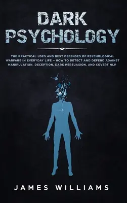 Psicología Oscura: Los Usos Prácticos y las Mejores Defensas de la Guerra Psicológica en la Vida Cotidiana - Cómo Detectar y Defenderse de la Mani - Dark Psychology: The Practical Uses and Best Defenses of Psychological Warfare in Everyday Life - How to Detect and Defend Against Mani