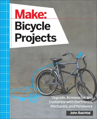 Make: Proyectos de bicicletas: Upgrade, Accessorize, and Customize with Electronics, Mechanics, and Metalwork (en inglés) - Make: Bicycle Projects: Upgrade, Accessorize, and Customize with Electronics, Mechanics, and Metalwork