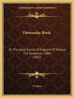 Domesday Book: O La Gran Encuesta De Inglaterra De Guillermo El Conquistador, 1086 (1862) - Domesday Book: Or The Great Survey Of England Of William The Conqueror, 1086 (1862)