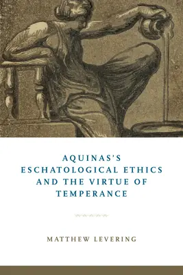 La ética escatológica del Aquinate y la virtud de la templanza - Aquinas's Eschatological Ethics and the Virtue of Temperance