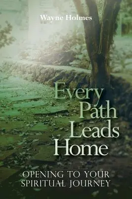 Todos los caminos llevan a casa: Apertura a su viaje espiritual - Every Path Leads Home: Opening to Your Spiritual Journey