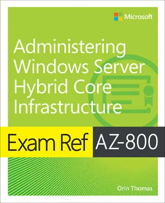 Examen Az-800 Administering Windows Server Hybrid Core Infrastructure - Exam Ref Az-800 Administering Windows Server Hybrid Core Infrastructure