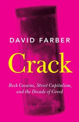 Crack: Cocaína rock, capitalismo callejero y la década de la codicia - Crack: Rock Cocaine, Street Capitalism, and the Decade of Greed