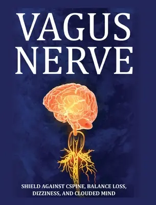 Nervio Vago: Consejos para tu Columna C, Pérdida de Equilibrio, Mareos y Mente Nublada. Aprenda Ejercicios de Autoayuda, Cómo Estimular y Acti - Vagus Nerve: Tips for your C Spine, Balance Loss, Dizziness, and Clouded Mind. Learn Self-Help Exercises, How to Stimulate and Acti