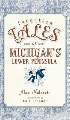 Historias olvidadas de la Península Inferior de Michigan - Forgotten Tales of Michigan's Lower Peninsula