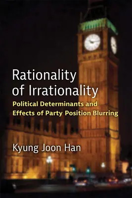La racionalidad de la irracionalidad: Determinantes políticos y efectos del desdibujamiento de las posiciones partidistas - Rationality of Irrationality: Political Determinants and Effects of Party Position Blurring