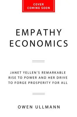 La economía de la empatía: El notable ascenso al poder de Janet Yellen y su impulso para extender la prosperidad a todos - Empathy Economics: Janet Yellen's Remarkable Rise to Power and Her Drive to Spread Prosperity to All