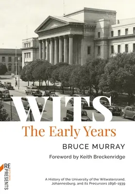 Wits: Los primeros años: Historia de la Universidad de Witwatersrand, Johannesburgo, y sus precursores 1896-1939 - Wits: The Early Years: A History of the University of the Witwatersrand, Johannesburg, and Its Precursors 1896-1939