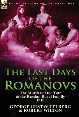 Los últimos días de los Romanov: El asesinato del zar y la familia real rusa, 1918 - The Last Days of the Romanovs: The Murder of the Tsar & the Russian Royal Family, 1918