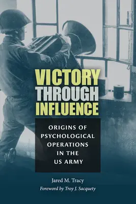 Victory Through Influence: Orígenes de las operaciones psicológicas en el ejército estadounidense - Victory Through Influence: Origins of Psychological Operations in the US Army