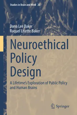 Diseño de políticas neuroéticas: Una vida de exploración de las políticas públicas y el cerebro humano - Neuroethical Policy Design: A Lifetime's Exploration of Public Policy and Human Brains