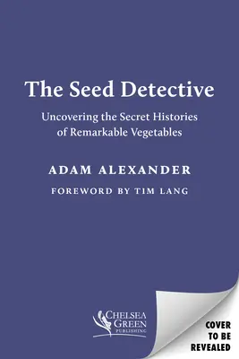 El detective de las semillas: Descubriendo las historias secretas de vegetales extraordinarios - The Seed Detective: Uncovering the Secret Histories of Remarkable Vegetables