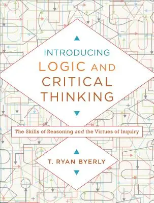 Introducción a la lógica y al pensamiento crítico: Las habilidades del razonamiento y las virtudes de la investigación - Introducing Logic and Critical Thinking: The Skills of Reasoning and the Virtues of Inquiry