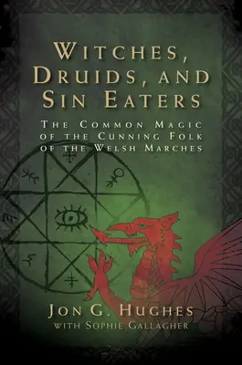 Brujas, druidas y comedores de pecado: La magia común de los astutos habitantes de las Marcas Galesas - Witches, Druids, and Sin Eaters: The Common Magic of the Cunning Folk of the Welsh Marches