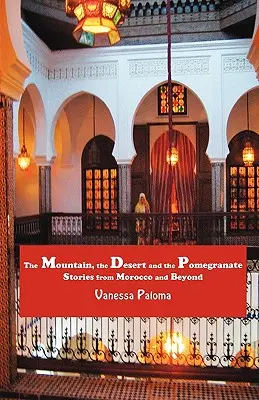 La montaña, el desierto y la granada: Historias de Marruecos y más allá - The Mountain, the Desert and the Pomegranate: Stories from Morocco and Beyond